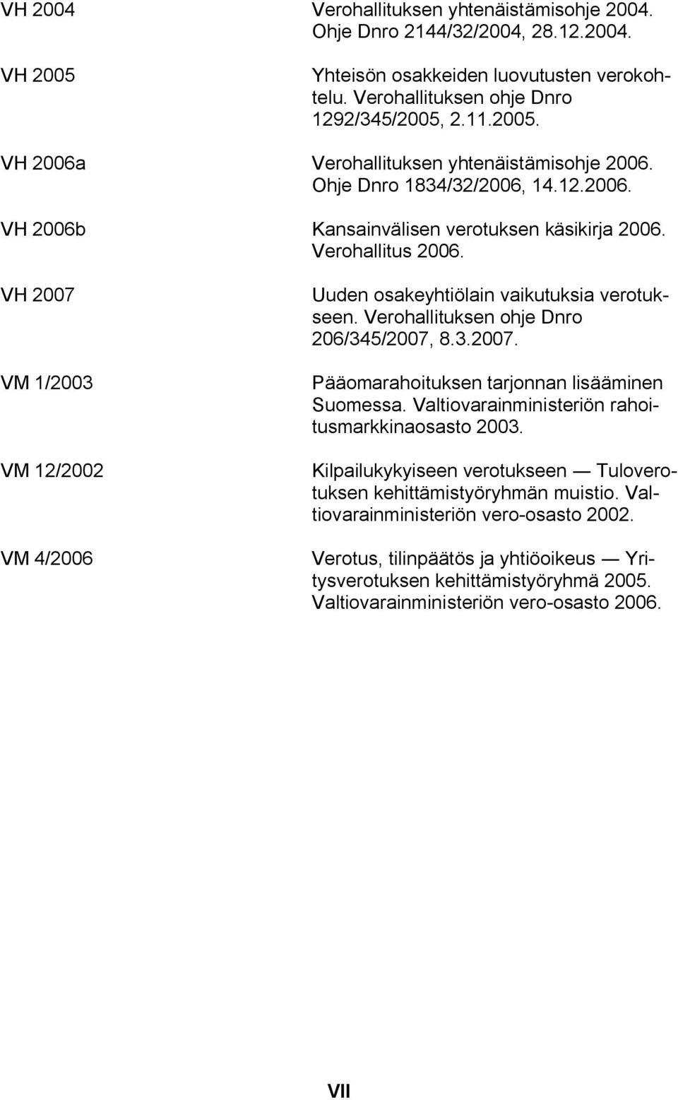 Verohallituksen ohje Dnro 206/345/2007, 8.3.2007. Pääomarahoituksen tarjonnan lisääminen Suomessa. Valtiovarainministeriön rahoitusmarkkinaosasto 2003.