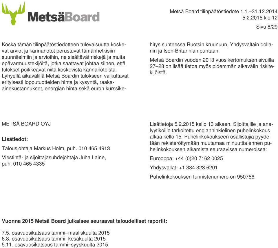 Lyhyellä aikavälillä Metsä Boardin tulokseen vaikuttavat erityisesti lopputuotteiden hinta ja kysyntä, raakaainekustannukset, energian hinta sekä euron kurssikehitys suhteessa Ruotsin kruunuun,