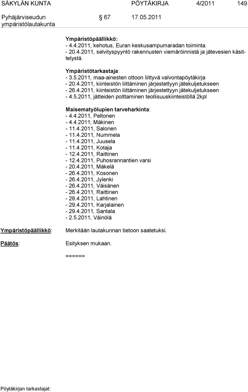5.2011, jätteiden polttaminen teollisuuskiinteistöllä 2kpl Maisematyölupien tarveharkinta: - 4.4.2011, Peltonen - 4.4.2011, Mäkinen - 11.4.2011, Salonen - 11.4.2011, Nummela - 11.4.2011, Juusela - 11.