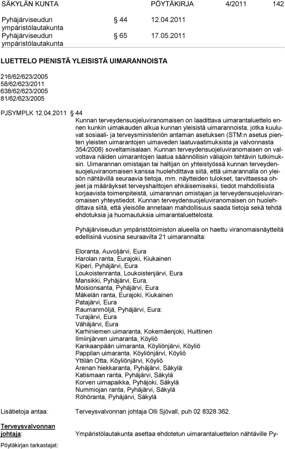 2011 44 Kunnan terveydensuojeluviranomaisen on laadittava uimarantaluettelo ennen kunkin uimakauden alkua kunnan yleisistä uimarannoista, jotka kuuluvat sosiaali- ja terveysministeriön antaman