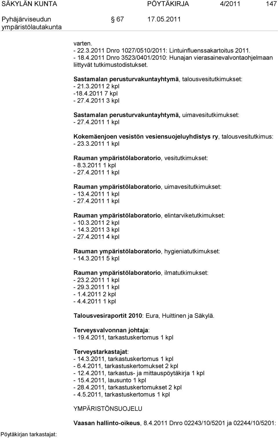 3.2011 1 kpl Rauman ympäristölaboratorio, vesitutkimukset: - 8.3.2011 1 kpl - 27.4.2011 1 kpl Rauman ympäristölaboratorio, uimavesitutkimukset: - 13.4.2011 1 kpl - 27.4.2011 1 kpl Rauman ympäristölaboratorio, elintarviketutkimukset: - 10.