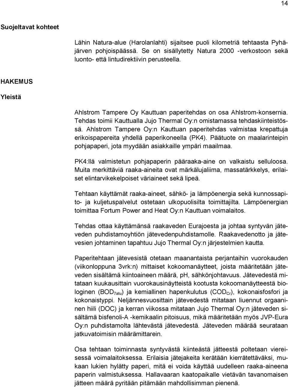 Tehdas toimii Kauttualla Jujo Thermal Oy:n omistamassa tehdaskiinteistössä. Ahlstrom Tampere Oy:n Kauttuan paperitehdas valmistaa krepattuja erikoispapereita yhdellä paperikoneella (PK4).