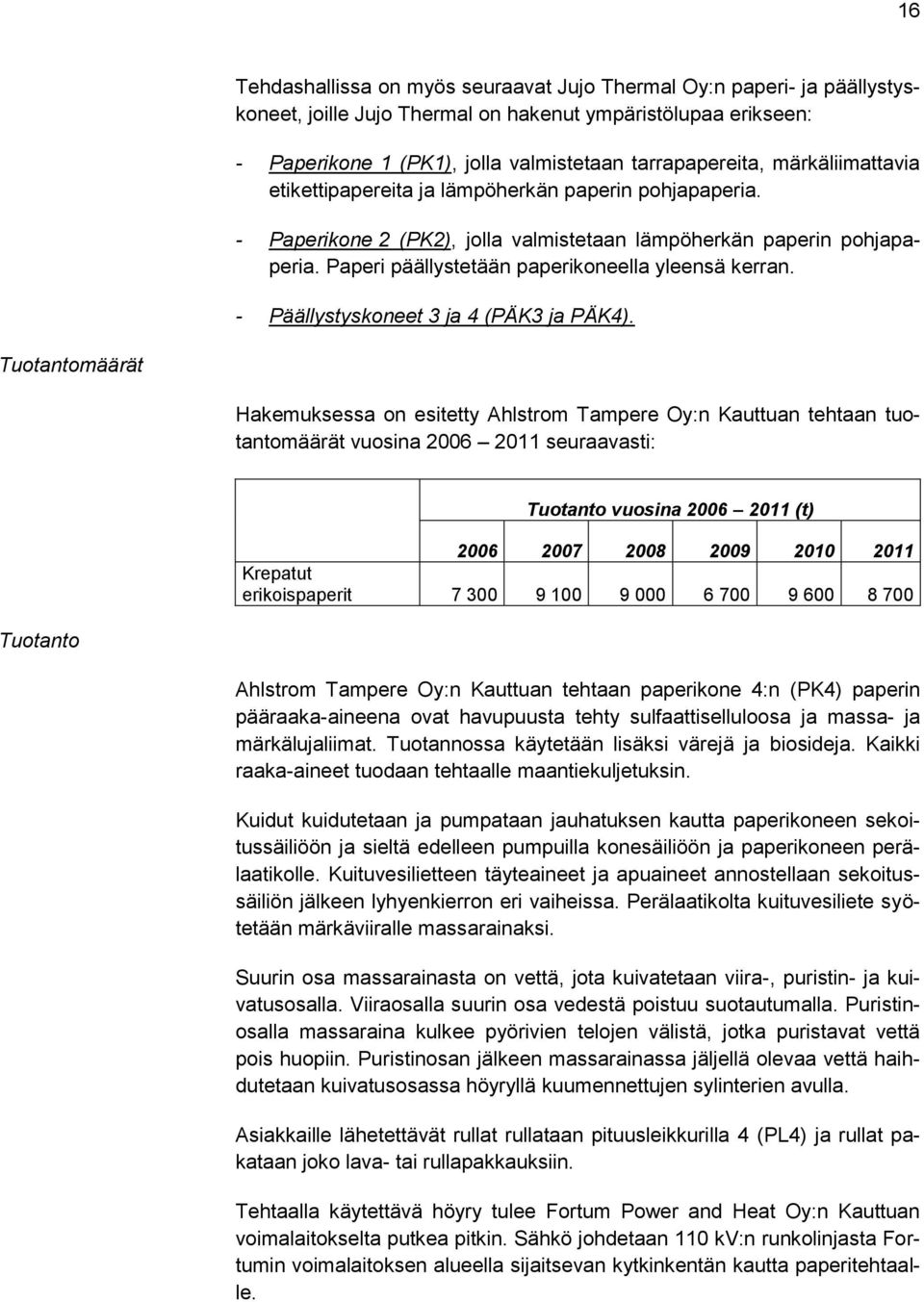 - Päällystyskoneet 3 ja 4 (PÄK3 ja PÄK4).