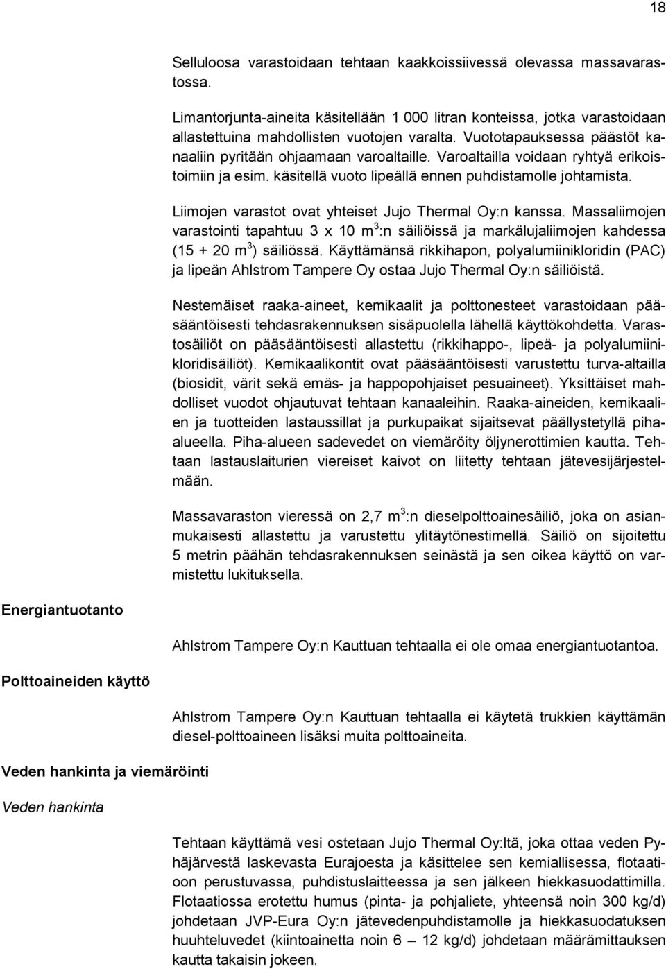 Liimojen varastot ovat yhteiset Jujo Thermal Oy:n kanssa. Massaliimojen varastointi tapahtuu 3 x 10 m 3 :n säiliöissä ja markälujaliimojen kahdessa (15 + 20 m 3 ) säiliössä.