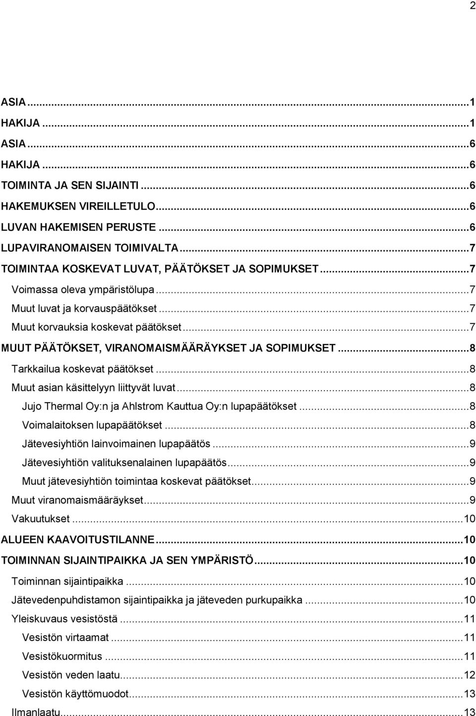 .. 7 MUUT PÄÄTÖKSET, VIRANOMAISMÄÄRÄYKSET JA SOPIMUKSET... 8 Tarkkailua koskevat päätökset... 8 Muut asian käsittelyyn liittyvät luvat... 8 Jujo Thermal Oy:n ja Ahlstrom Kauttua Oy:n lupapäätökset.