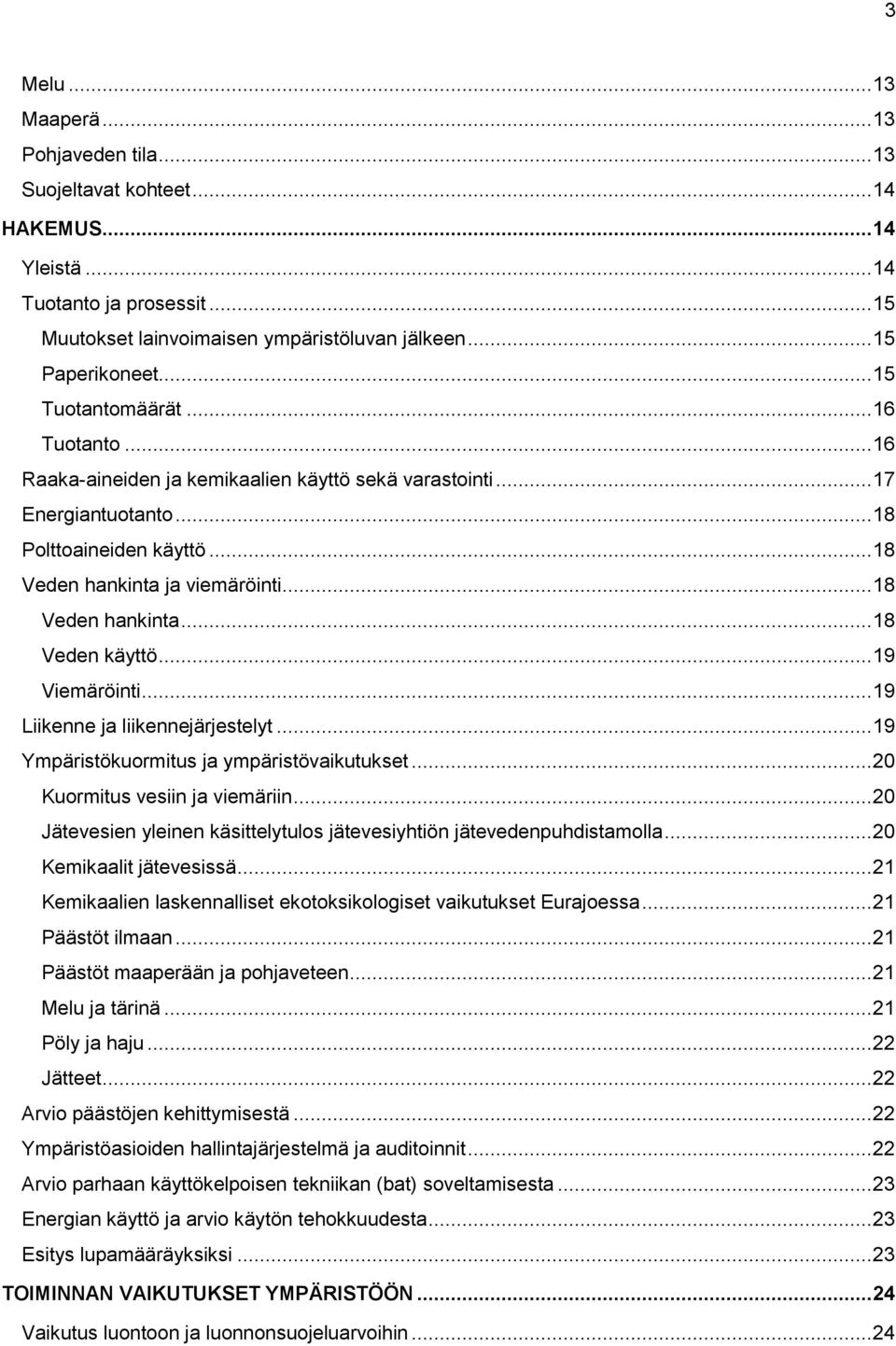 .. 18 Veden hankinta... 18 Veden käyttö... 19 Viemäröinti... 19 Liikenne ja liikennejärjestelyt... 19 Ympäristökuormitus ja ympäristövaikutukset... 20 Kuormitus vesiin ja viemäriin.