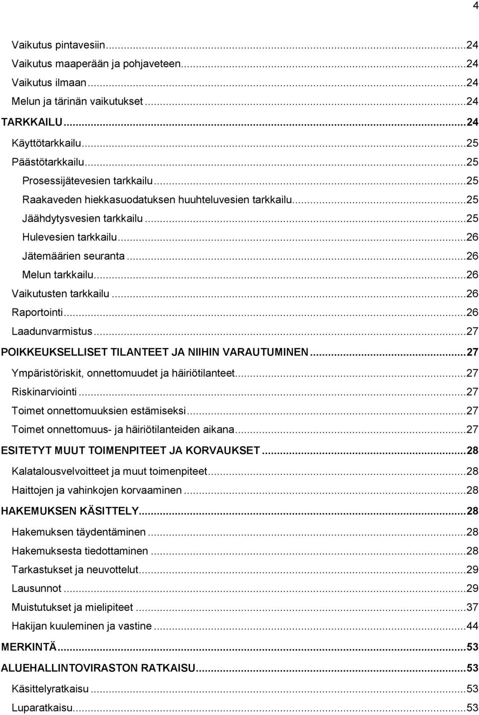 .. 26 Melun tarkkailu... 26 Vaikutusten tarkkailu... 26 Raportointi... 26 Laadunvarmistus... 27 POIKKEUKSELLISET TILANTEET JA NIIHIN VARAUTUMINEN... 27 Ympäristöriskit, onnettomuudet ja häiriötilanteet.