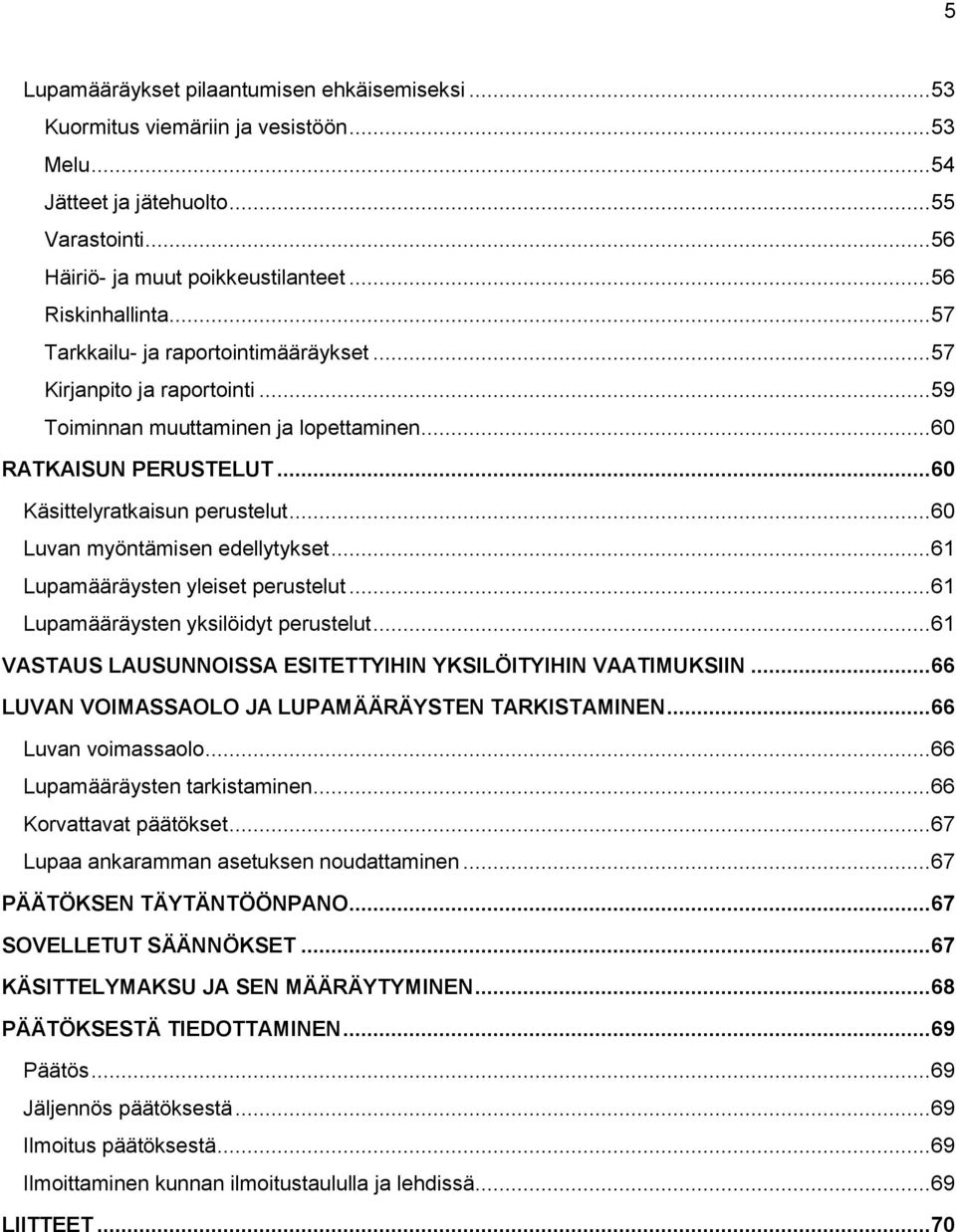 .. 60 Luvan myöntämisen edellytykset... 61 Lupamääräysten yleiset perustelut... 61 Lupamääräysten yksilöidyt perustelut... 61 VASTAUS LAUSUNNOISSA ESITETTYIHIN YKSILÖITYIHIN VAATIMUKSIIN.