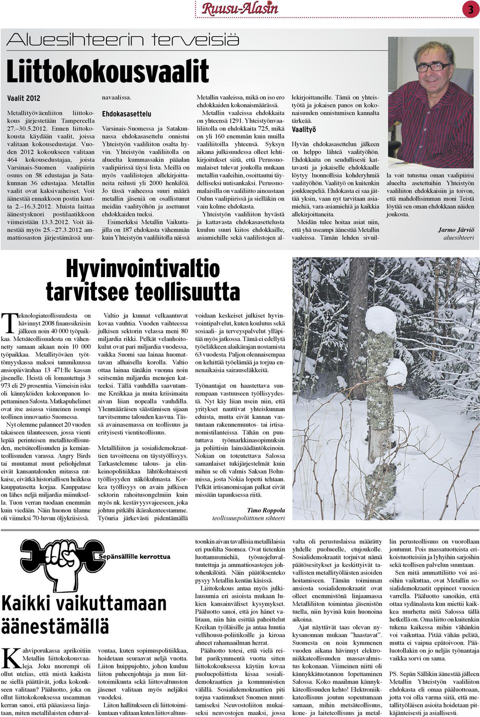 Voit äänestää ennakkoon postin kautta 2. 16.3.2012. Muista laittaa äänestyskuori postilaatikkoon viimeistään 13.3.2012. Voit äänestää myös 25. 27.3.2012 ammattiosaston järjestämässä uurnavaalissa.