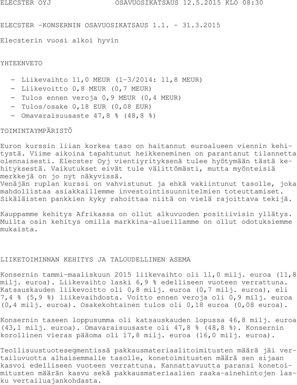 .3.2015 Elecsterin vuosi alkoi hyvin YHTEENVETO Liikevaihto 11,0 MEUR (1-3/2014: 11,8 MEUR) Liikevoitto 0,8 MEUR (0,7 MEUR) Tulos ennen veroja 0,9 MEUR (0,4 MEUR) Tulos/osake 0,18 EUR (0,08 EUR)