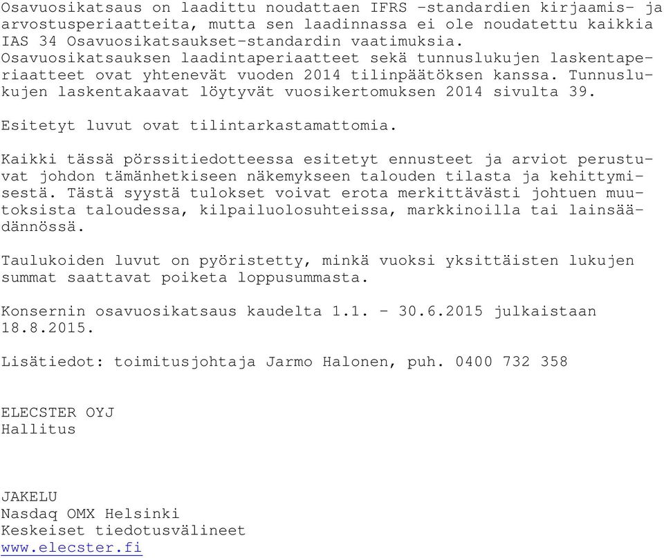 Esitetyt luvut ovat tilintarkastamattomia. Kaikki tässä pörssitiedotteessa esitetyt ennusteet ja arviot perustuvat johdon tämänhetkiseen näkemykseen talouden tilasta ja kehittymisestä.