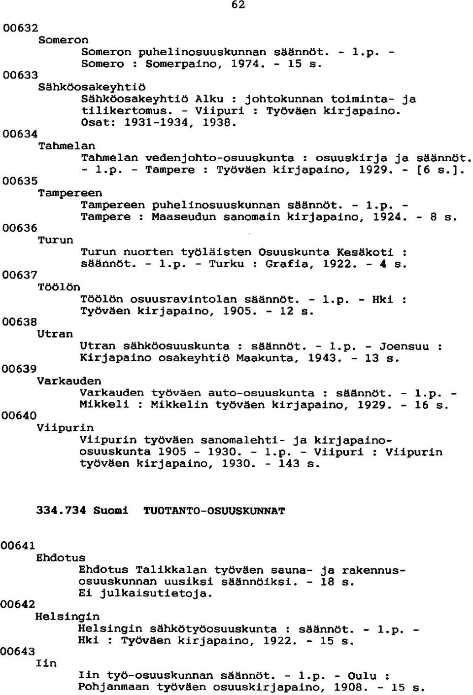 00635 Tampereen Tampereen puhelinosuuskunnan säännöt. - l.p. - Tampere : Maaseudun sanomain kirjapaino, 1924. - 8 s. 00636 Turun Turun nuorten työläisten Osuuskunta Kesäkoti : säännöt. - l.p. - Turku : Grafia, 1922.