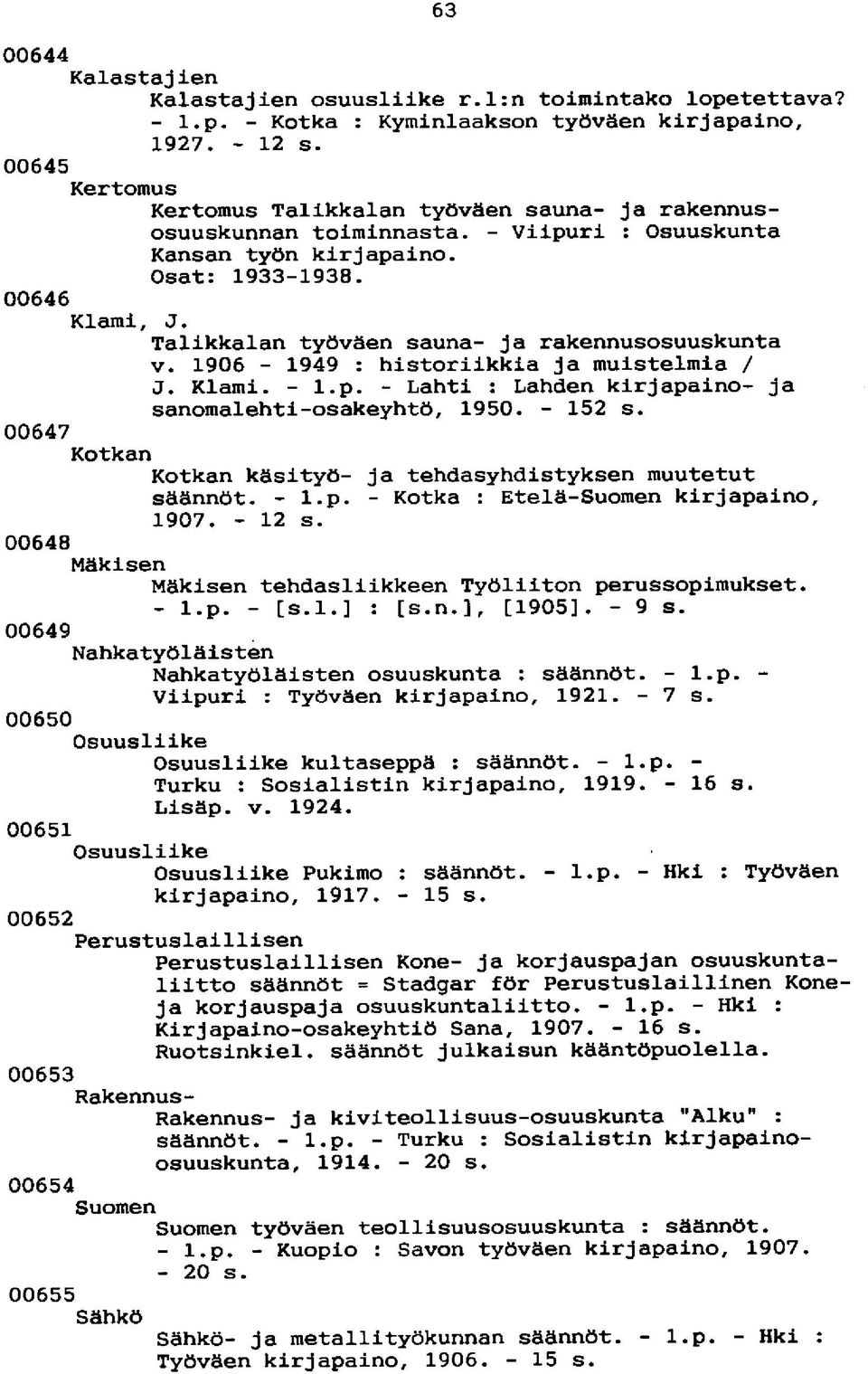 Talikkalan työväen sauna- ja rakennusosuuskunta v. 1906-1949 : historiikkia ja muistelmia / J. Klami. - l.p. - Lahti : Lahden kirjapaino- ja sanomalehti-osakeyhtö, 1950. - 152 s.