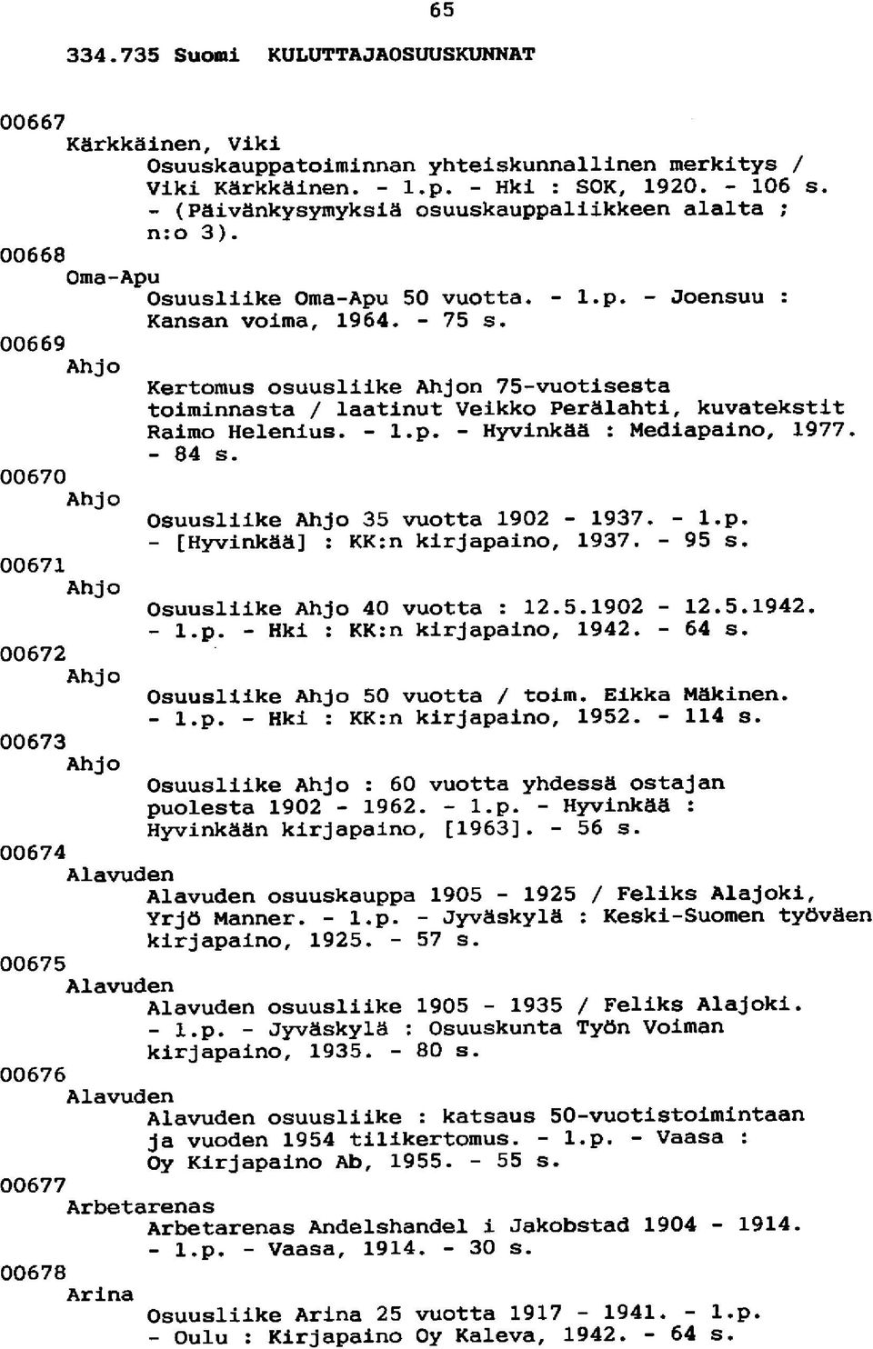 00669 Ahjo Kertomus osuusliike Ahjon 75-vuotisesta toiminnasta / laatinut Veikko Perälahti, kuvatekstit Raimo Helenius. - l.p. - Hyvinkää : Mediapaino, 1977. - 84 s.