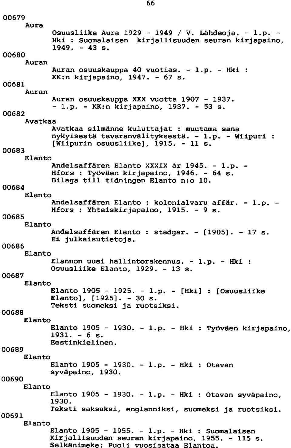 - 11 s. 00683 Elanto Andelsaffären Elanto XXXIX &r 1945. - l.p. - Hfors : Työväen kirjapaino, 1946. - 64 s. Bilaga tili tidningen Elanto nro 10. 00684 Elanto Andelsaffären Elanto : kolonialvaru affär.