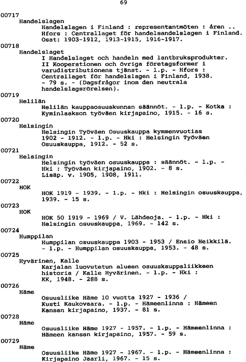 - 79 s. - (Dagsfrägor inom den neutrala handelslagsrörelsen). 00719 HelilänHelilän kauppaosuuskunnan säännöt. - l.p. - Kotka : Kyminlaakson työväen kirjapaino, 1915. - 16 s.