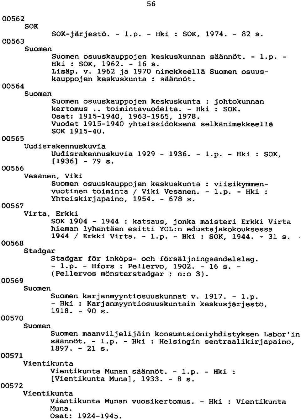 Osat: 1915-1940, 1963-1965, 1978. Vuodet 1915-1940 yhteissidoksena selkänimekkeellä SOK 1915-40. 00565 Uudisrakennuskuvia Uudisrakennuskuvia 1929-1936. - l.p. - Hki : SOK, [1936] - 79 s.