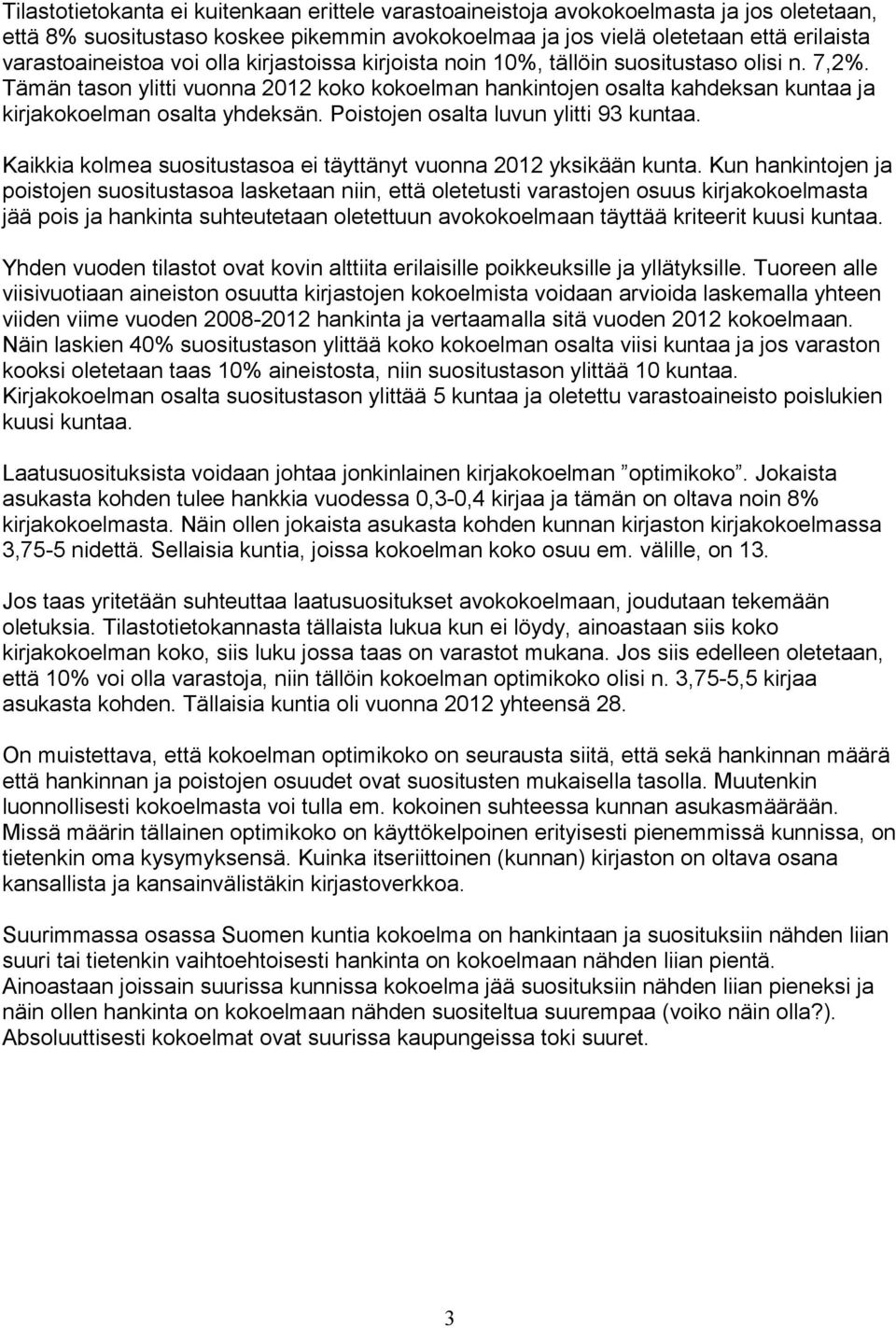 Poistojen osalta luvun ylitti 93 kuntaa. Kaikkia kolmea suositustasoa ei täyttänyt vuonna 2012 yksikään kunta.