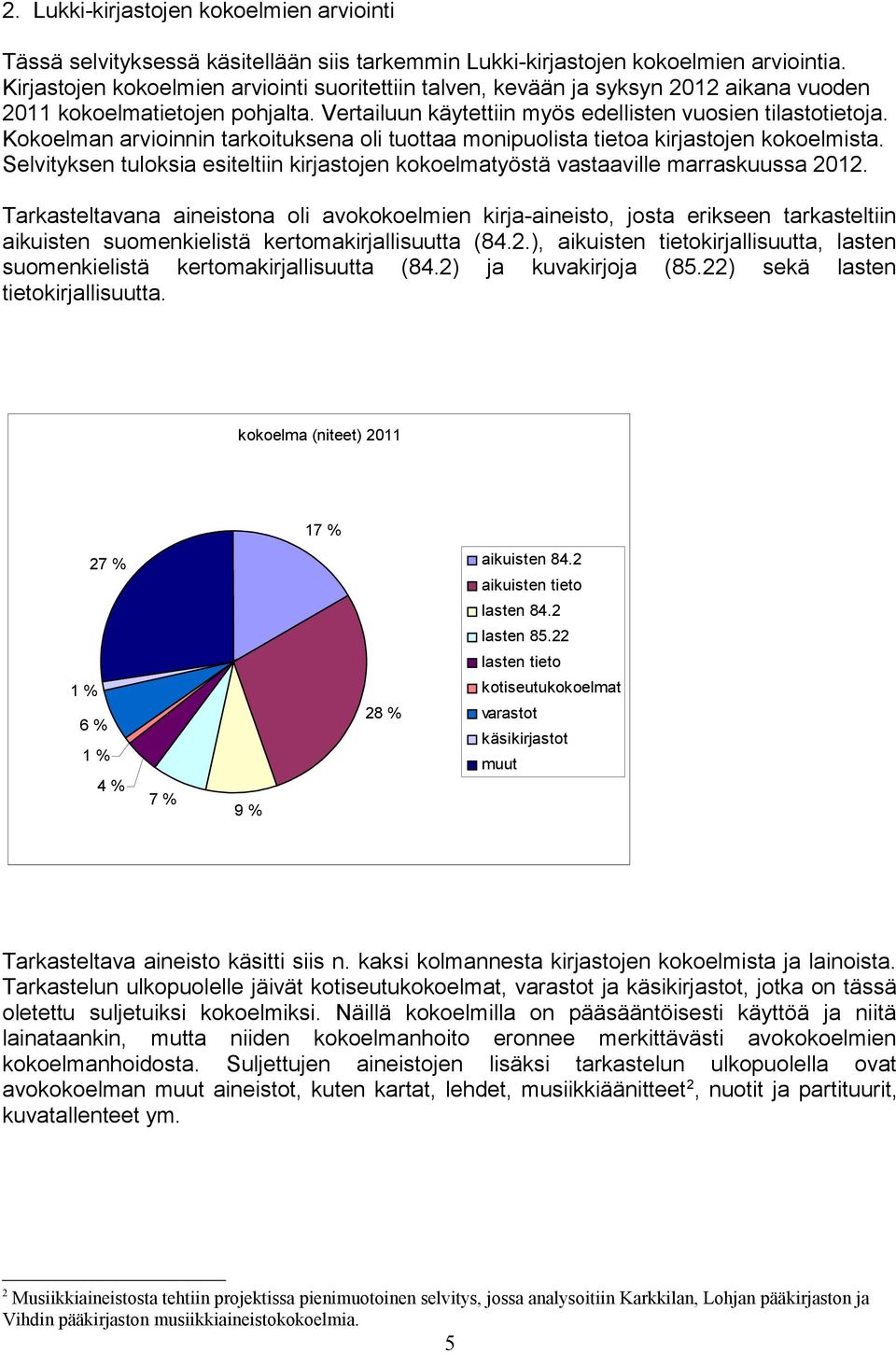 Kokoelman arvioinnin tarkoituksena oli tuottaa monipuolista tietoa kirjastojen kokoelmista. Selvityksen tuloksia esiteltiin kirjastojen kokoelmatyöstä vastaaville marraskuussa 2012.