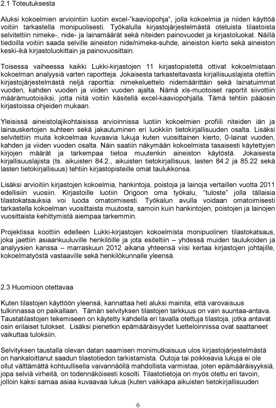 Näillä tiedoilla voitiin saada selville aineiston nide/nimeke-suhde, aineiston kierto sekä aineiston keski-ikä kirjastoluokittain ja painovuosittain.