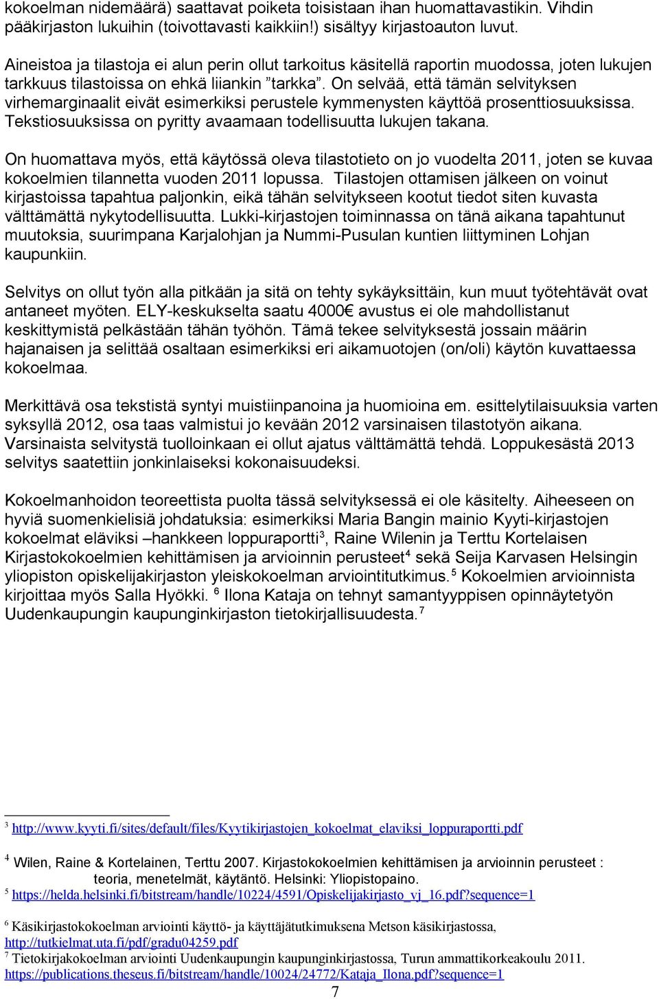 On selvää, että tämän selvityksen virhemarginaalit eivät esimerkiksi perustele kymmenysten käyttöä prosenttiosuuksissa. Tekstiosuuksissa on pyritty avaamaan todellisuutta lukujen takana.