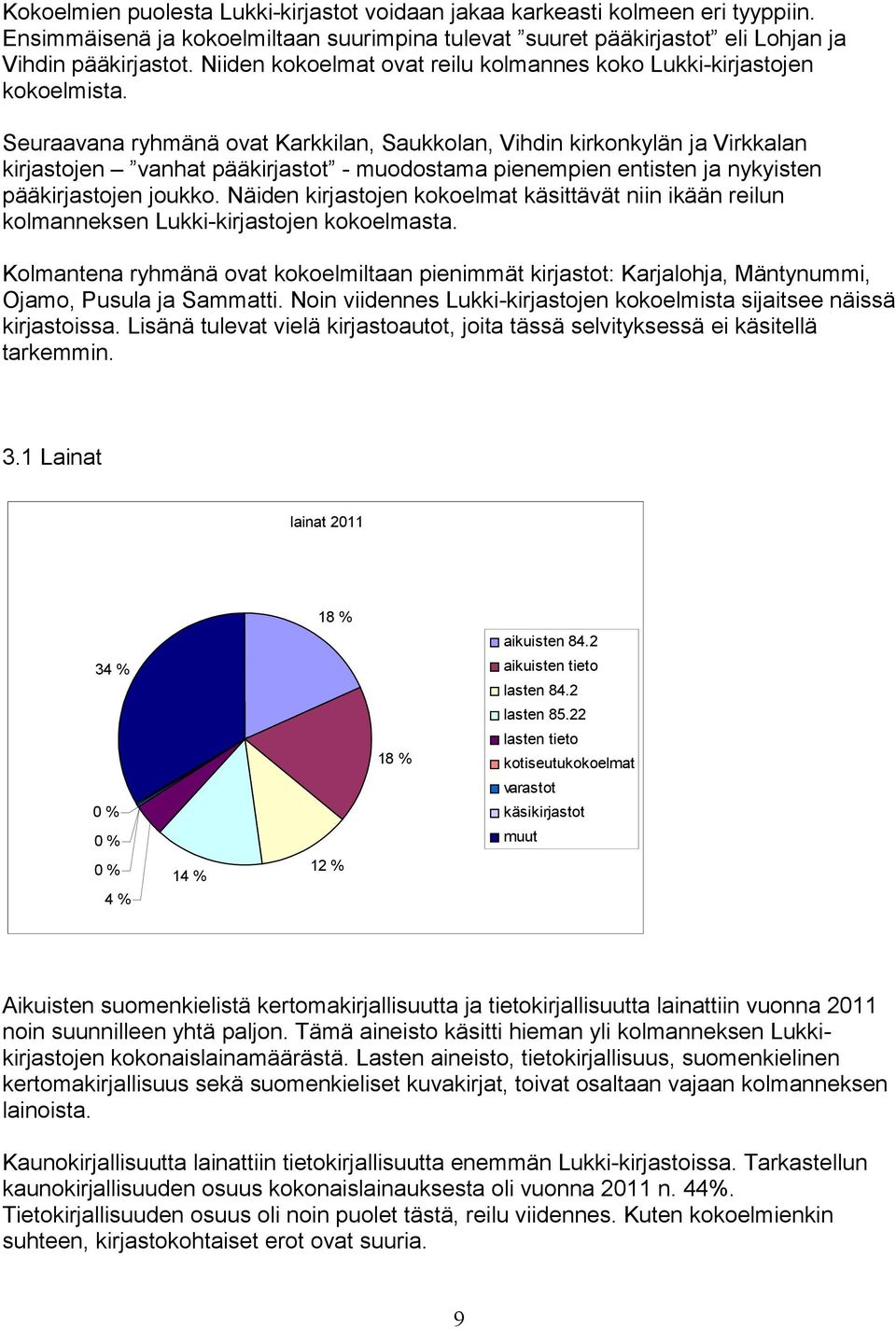 Seuraavana ryhmänä ovat n, Saukkolan, Vihdin kirkonkylän ja Virkkalan kirjastojen vanhat pääkirjastot - muodostama pienempien entisten ja nykyisten pääkirjastojen joukko.