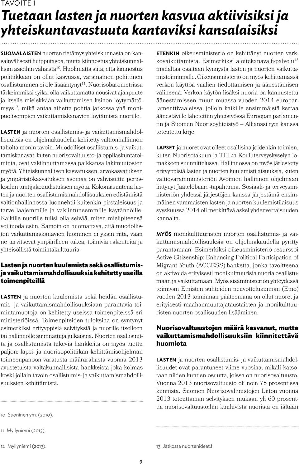 Nuorisobarometrissa tärkeimmiksi syiksi olla vaikuttamatta nousivat ajanpuute ja itselle mielekkään vaikuttamisen keinon löytymättömyys 12, mikä antaa aihetta pohtia jatkossa yhä monipuolisempien