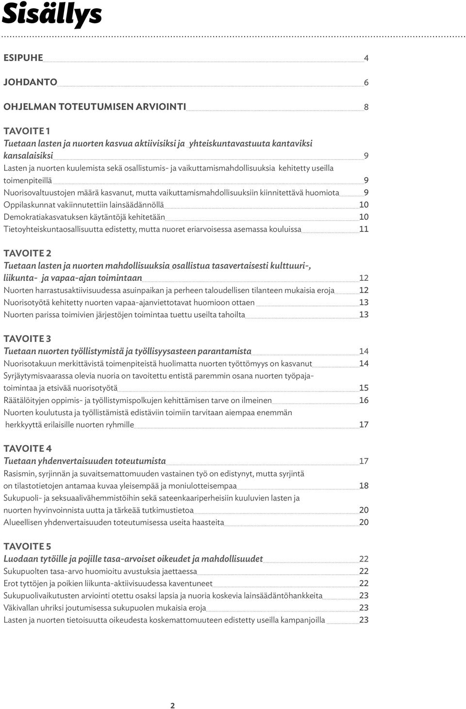 vakiinnutettiin lainsäädännöllä 10 Demokratiakasvatuksen käytäntöjä kehitetään 10 Tietoyhteiskuntaosallisuutta edistetty, mutta nuoret eriarvoisessa asemassa kouluissa 11 TAVOITE 2 Tuetaan lasten ja