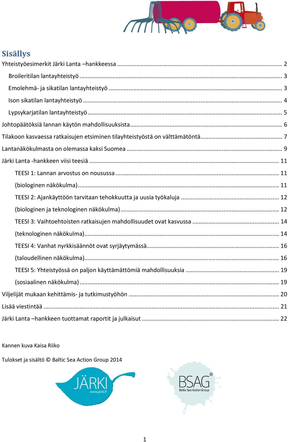 .. 9 Järki Lanta -hankkeen viisi teesiä... 11 TEESI 1: Lannan arvostus on nousussa... 11 (biologinen näkökulma)... 11 TEESI 2: Ajankäyttöön tarvitaan tehokkuutta ja uusia työkaluja.