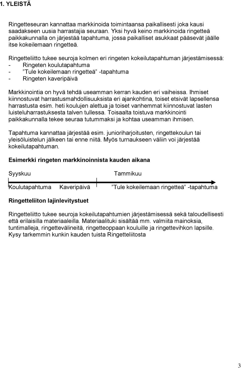 Ringetteliitto tukee seuroja kolmen eri ringeten kokeilutapahtuman järjestämisessä: - Ringeten koulutapahtuma - Tule kokeilemaan ringetteä -tapahtuma - Ringeten kaveripäivä Markkinointia on hyvä