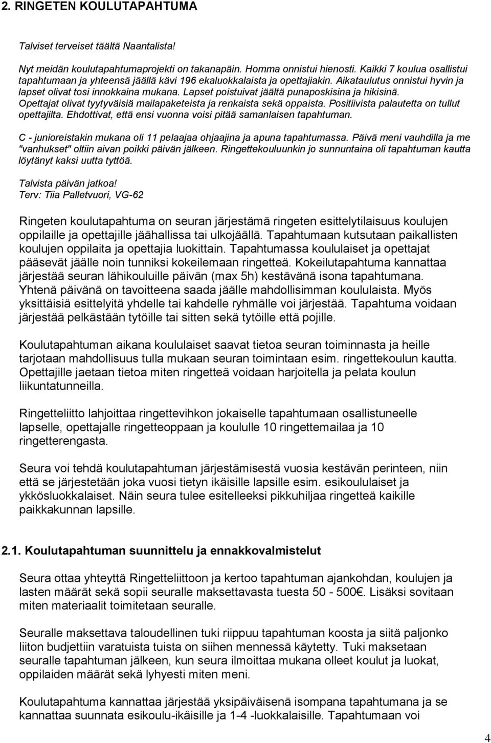 Lapset poistuivat jäältä punaposkisina ja hikisinä. Opettajat olivat tyytyväisiä mailapaketeista ja renkaista sekä oppaista. Positiivista palautetta on tullut opettajilta.