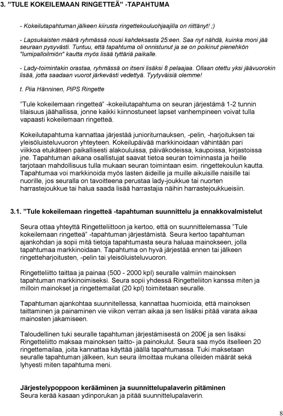 - Lady-toimintakin orastaa, ryhmässä on itseni lisäksi 8 pelaajaa. Ollaan otettu yksi jäävuorokin lisää, jotta saadaan vuorot järkevästi vedettyä. Tyytyväisiä olemme! t.