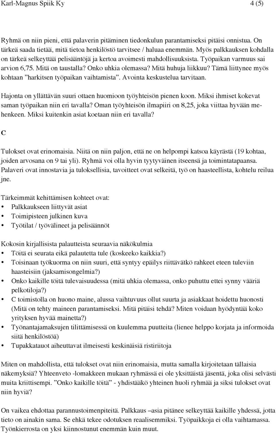 Tämä liittynee myös kohtaan harkitsen työpaikan vaihtamista. Avointa keskustelua tarvitaan. Hajonta on yllättävän suuri ottaen huomioon työyhteisön pienen koon.