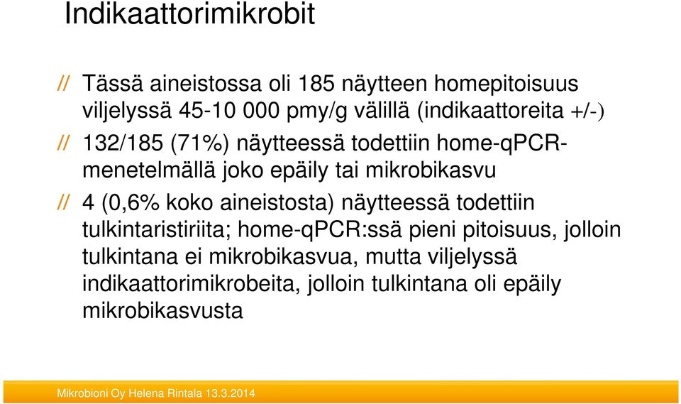 4 (0,6% koko aineistosta) näytteessä todettiin tulkintaristiriita; home-qpcr:ssä pieni pitoisuus, jolloin