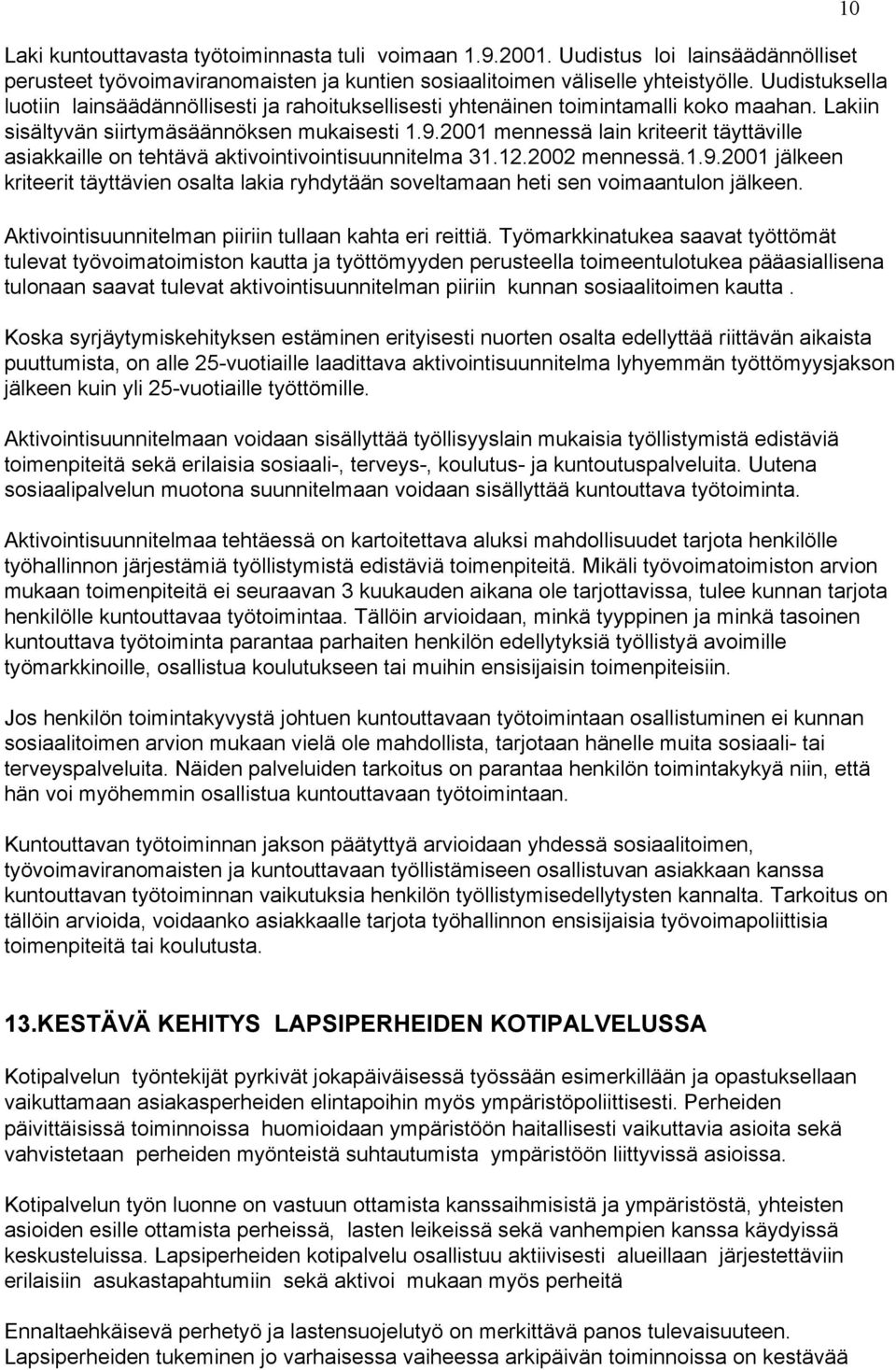 2001 mennessä lain kriteerit täyttäville asiakkaille on tehtävä aktivointivointisuunnitelma 31.12.2002 mennessä.1.9.