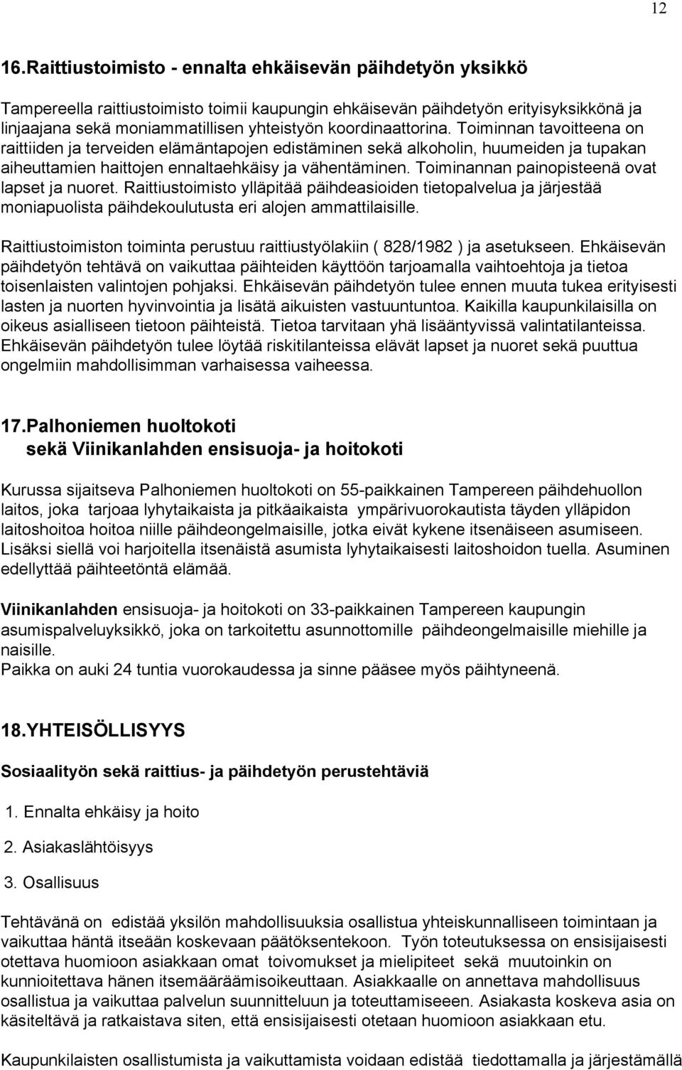 koordinaattorina. Toiminnan tavoitteena on raittiiden ja terveiden elämäntapojen edistäminen sekä alkoholin, huumeiden ja tupakan aiheuttamien haittojen ennaltaehkäisy ja vähentäminen.