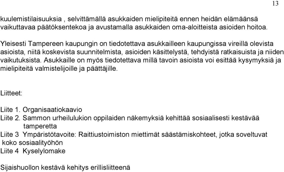 vaikutuksista. Asukkaille on myös tiedotettava millä tavoin asioista voi esittää kysymyksiä ja mielipiteitä valmistelijoille ja päättäjille. Liitteet: Liite 1. Organisaatiokaavio Liite 2.