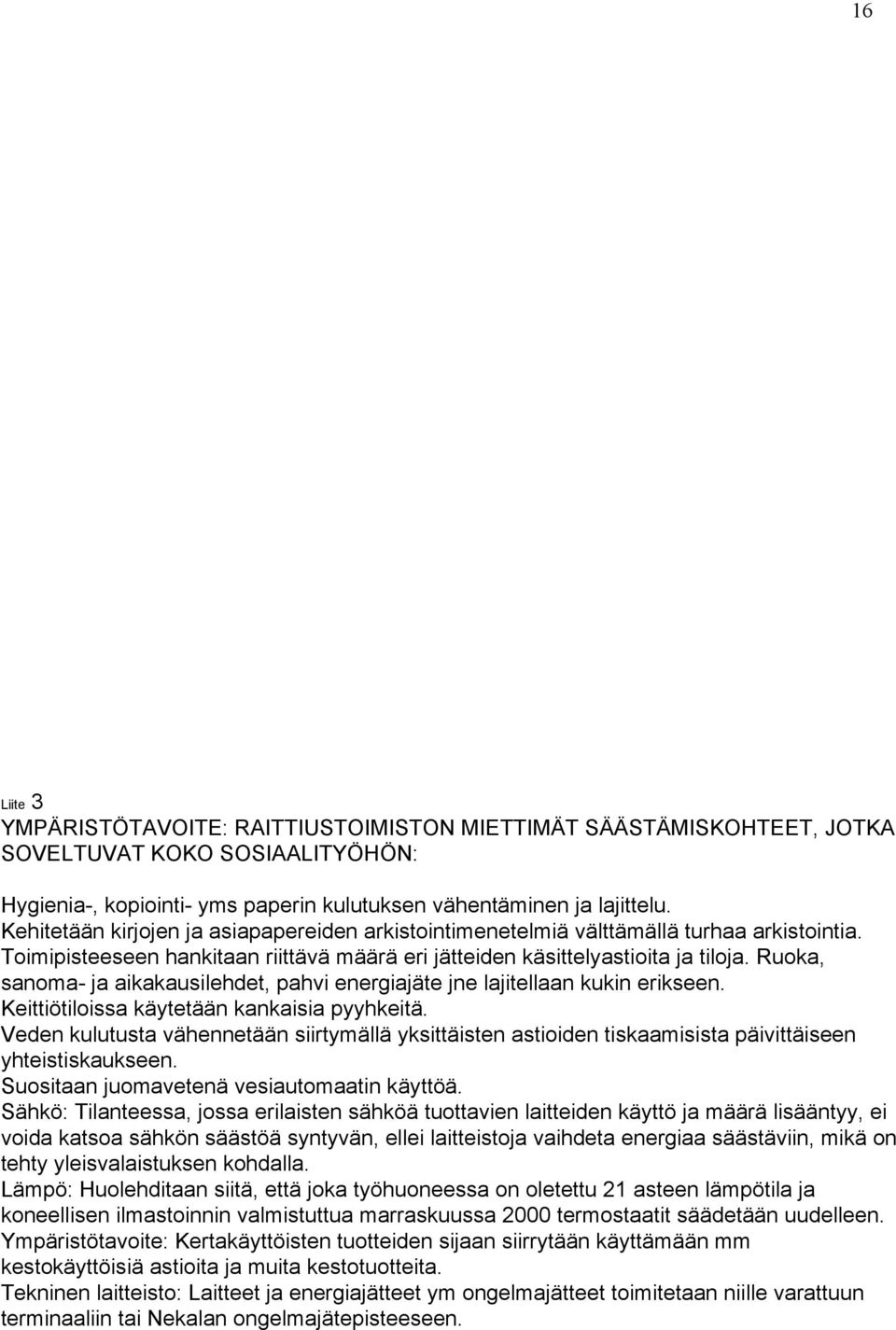 Ruoka, sanoma- ja aikakausilehdet, pahvi energiajäte jne lajitellaan kukin erikseen. Keittiötiloissa käytetään kankaisia pyyhkeitä.