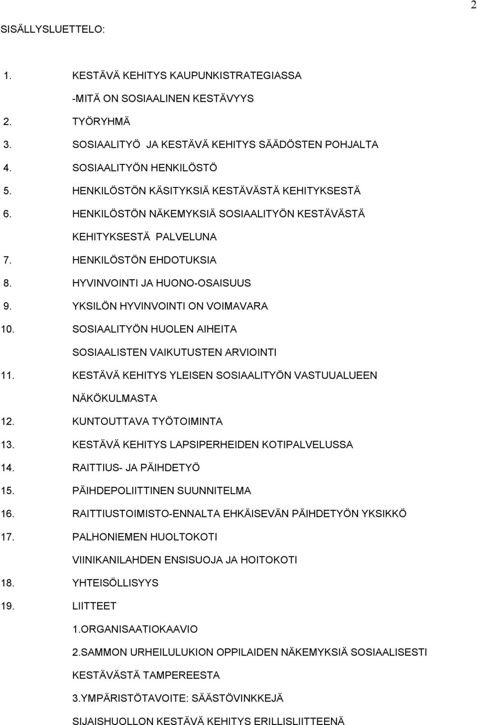 YKSILÖN HYVINVOINTI ON VOIMAVARA 10. SOSIAALITYÖN HUOLEN AIHEITA SOSIAALISTEN VAIKUTUSTEN ARVIOINTI 11. KESTÄVÄ KEHITYS YLEISEN SOSIAALITYÖN VASTUUALUEEN NÄKÖKULMASTA 12. KUNTOUTTAVA TYÖTOIMINTA 13.