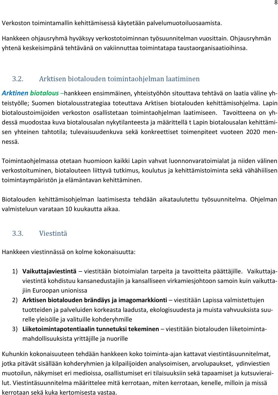 Arktisen biotalouden toimintaohjelman laatiminen Arktinen biotalous hankkeen ensimmäinen, yhteistyöhön sitouttava tehtävä on laatia väline yhteistyölle; Suomen biotalousstrategiaa toteuttava Arktisen