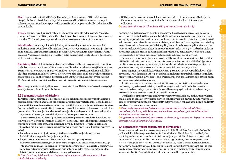 Russia-segmentti sisältää yhtiön OAO Fortum ja Fortumin yli 25 prosentin omistusosuuden TGC-1:ssä, joka raportoidaan pääomaosuusmenetelmän mukaisesti.