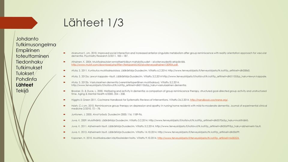 file=/tietopankki/43/aivoterveysalhainen1394.pdf. Atula, S. 211. Kuntoutus muistisairauksissa. Lääkärikirja Duodecim. Viitattu 6.2.214. http://www.terveyskirjasto.fi/terveyskirjasto/tk.koti?