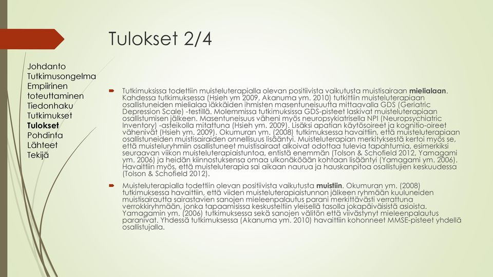 Molemmissa tutkimuksissa GDS-pisteet laskivat muisteluterapiaan osallistumisen jälkeen. Masentuneisuus väheni myös neuropsykiatrisella NPI (Neuropsychiatric Inventory) -asteikolla mitattuna (Hsieh ym.