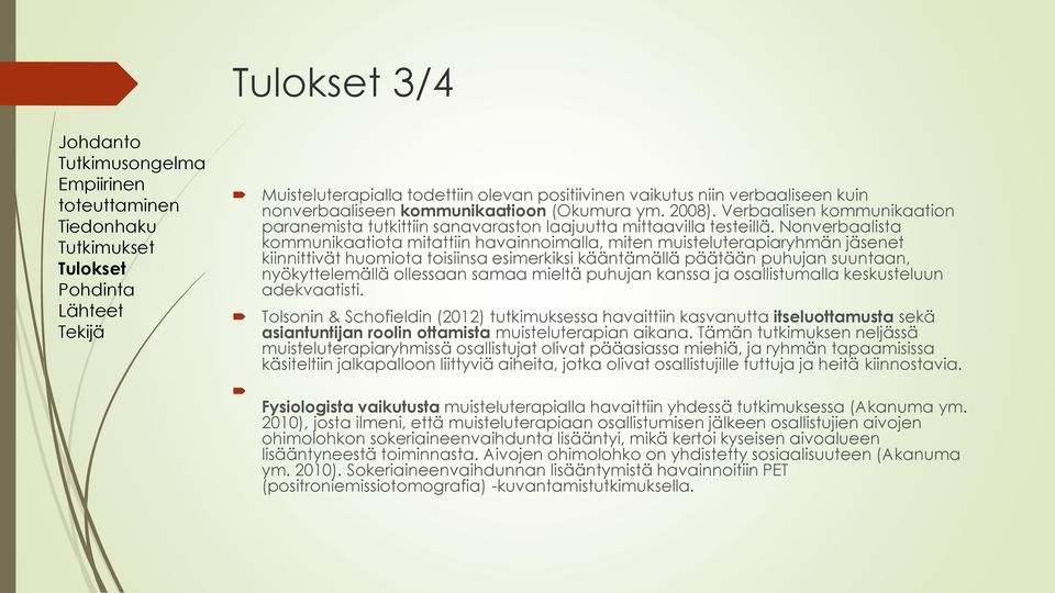 Nonverbaalista kommunikaatiota mitattiin havainnoimalla, miten muisteluterapiaryhmän jäsenet kiinnittivät huomiota toisiinsa esimerkiksi kääntämällä päätään puhujan suuntaan, nyökyttelemällä