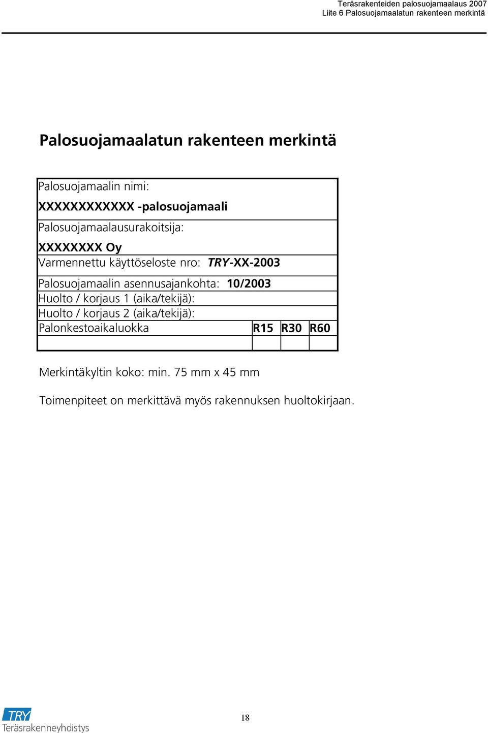 Palosuojamaalin asennusajankohta: 10/2003 Huolto / korjaus 1 (aika/tekijä): Huolto / korjaus 2 (aika/tekijä):