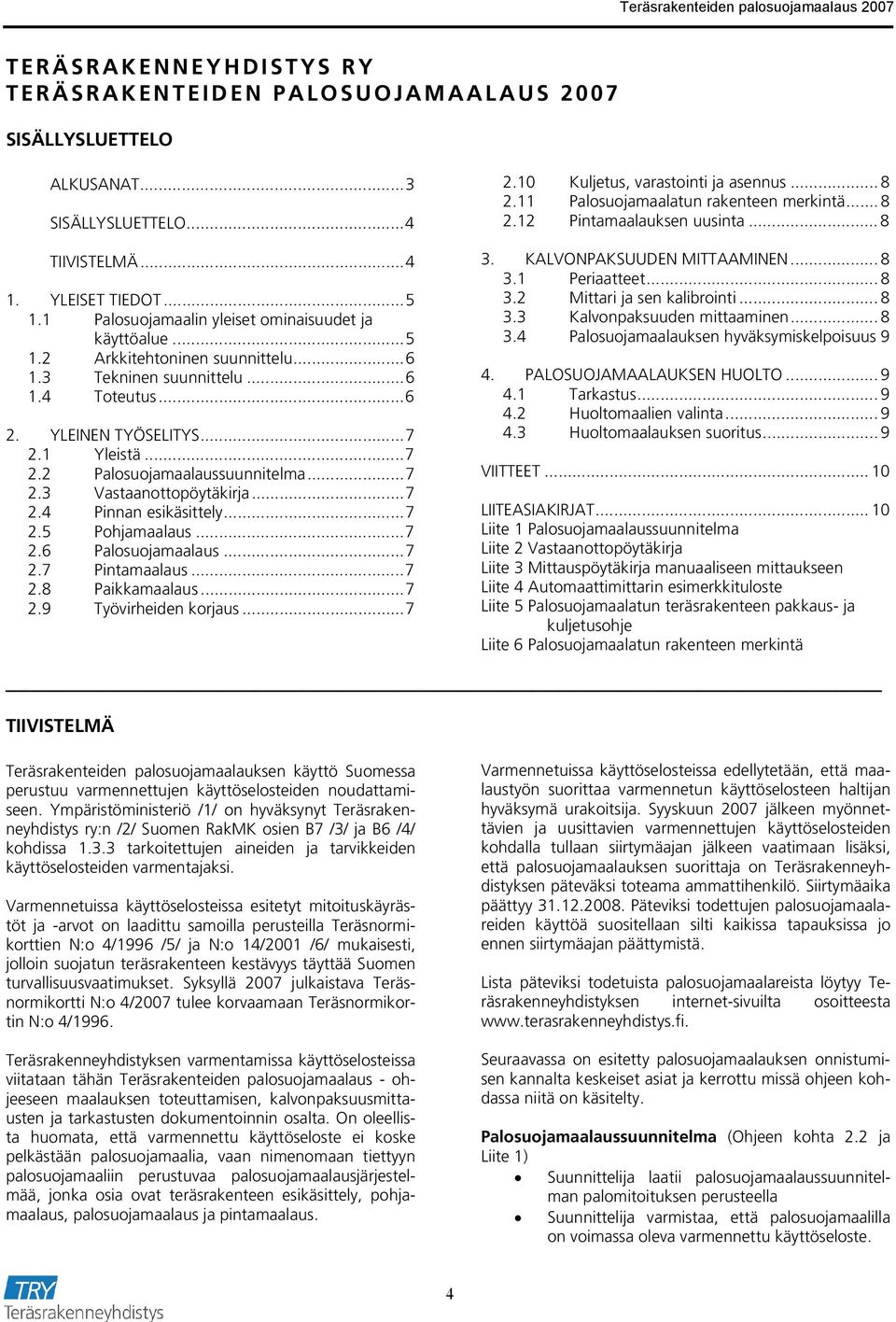 ..7 2.3 Vastaanottopöytäkirja...7 2.4 Pinnan esikäsittely...7 2.5 Pohjamaalaus...7 2.6 Palosuojamaalaus...7 2.7 Pintamaalaus...7 2.8 Paikkamaalaus...7 2.9 Työvirheiden korjaus...7 2.10 Kuljetus, varastointi ja asennus.