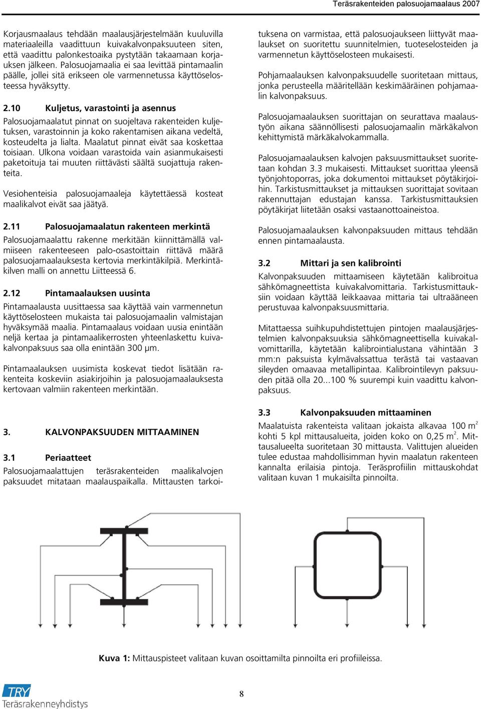 10 Kuljetus, varastointi ja asennus Palosuojamaalatut pinnat on suojeltava rakenteiden kuljetuksen, varastoinnin ja koko rakentamisen aikana vedeltä, kosteudelta ja lialta.