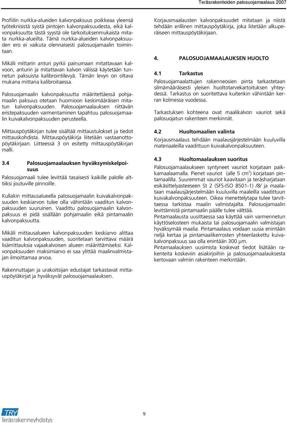 Mikäli mittarin anturi pyrkii painumaan mitattavaan kalvoon, anturin ja mitattavan kalvon välissä käytetään tunnetun paksuista kalibrointilevyä. Tämän levyn on oltava mukana mittaria kalibroitaessa.