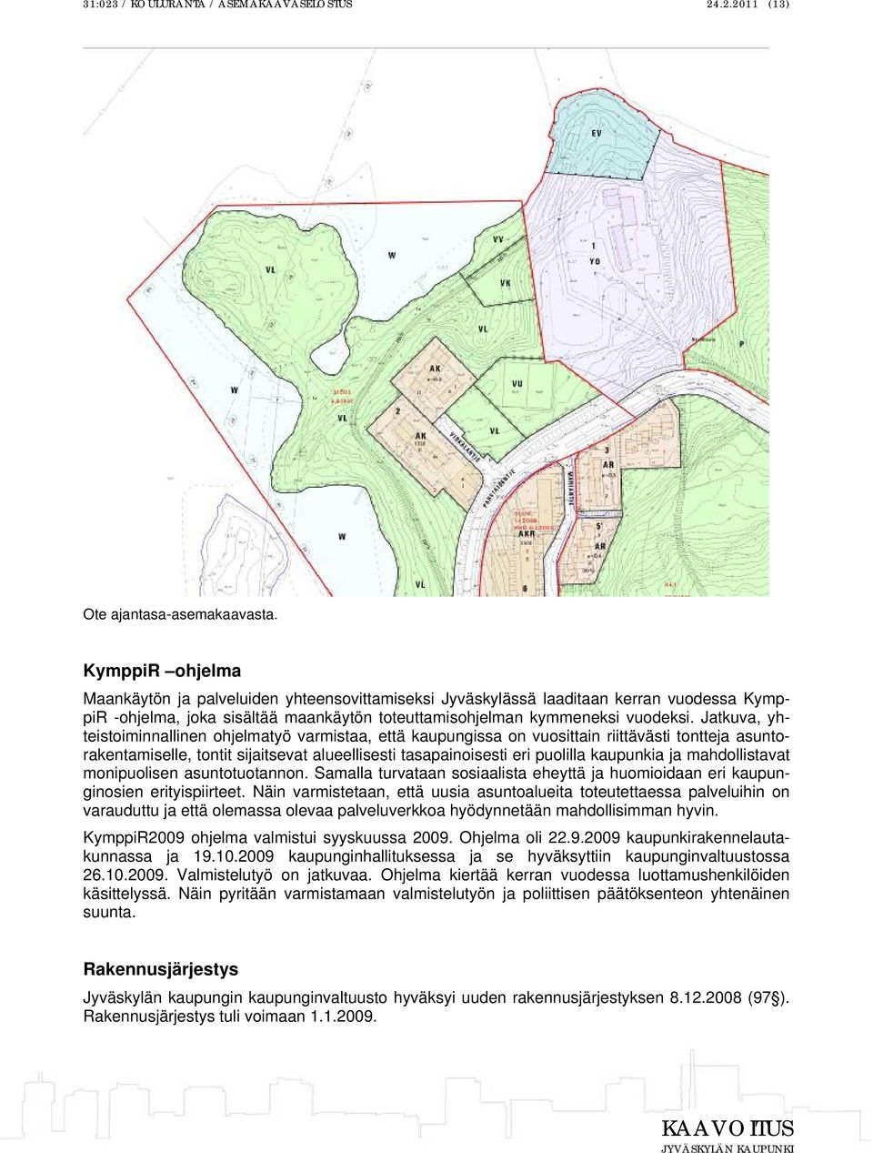 Jatkuva, yhteistoiminnallinen ohjelmatyö varmistaa, että kaupungissa on vuosittain riittävästi tontteja asuntorakentamiselle, tontit sijaitsevat alueellisesti tasapainoisesti eri puolilla kaupunkia