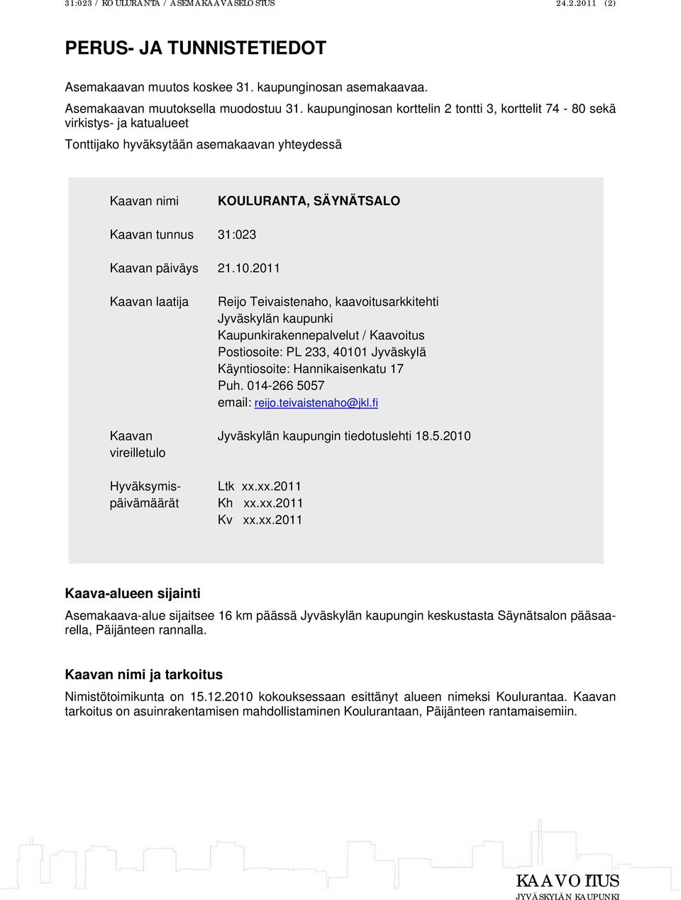 21.10.2011 Kaavan laatija Reijo Teivaistenaho, kaavoitusarkkitehti Jyväskylän kaupunki Kaupunkirakennepalvelut / Kaavoitus Postiosoite: PL 233, 40101 Jyväskylä Käyntiosoite: Hannikaisenkatu 17 Puh.